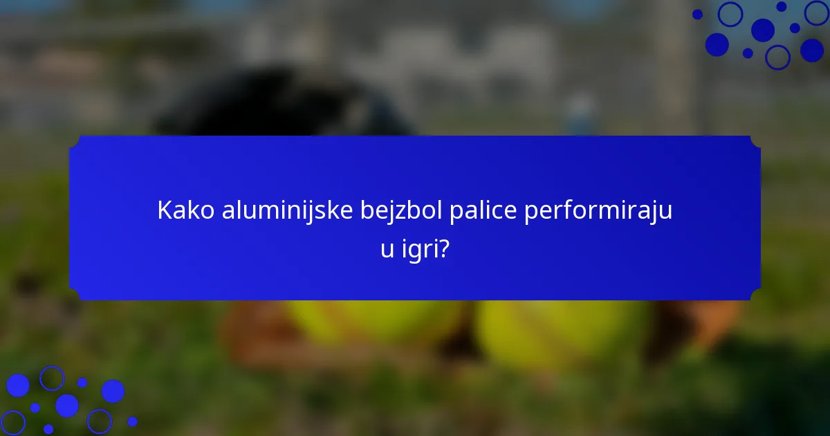 Kako aluminijske bejzbol palice performiraju u igri?