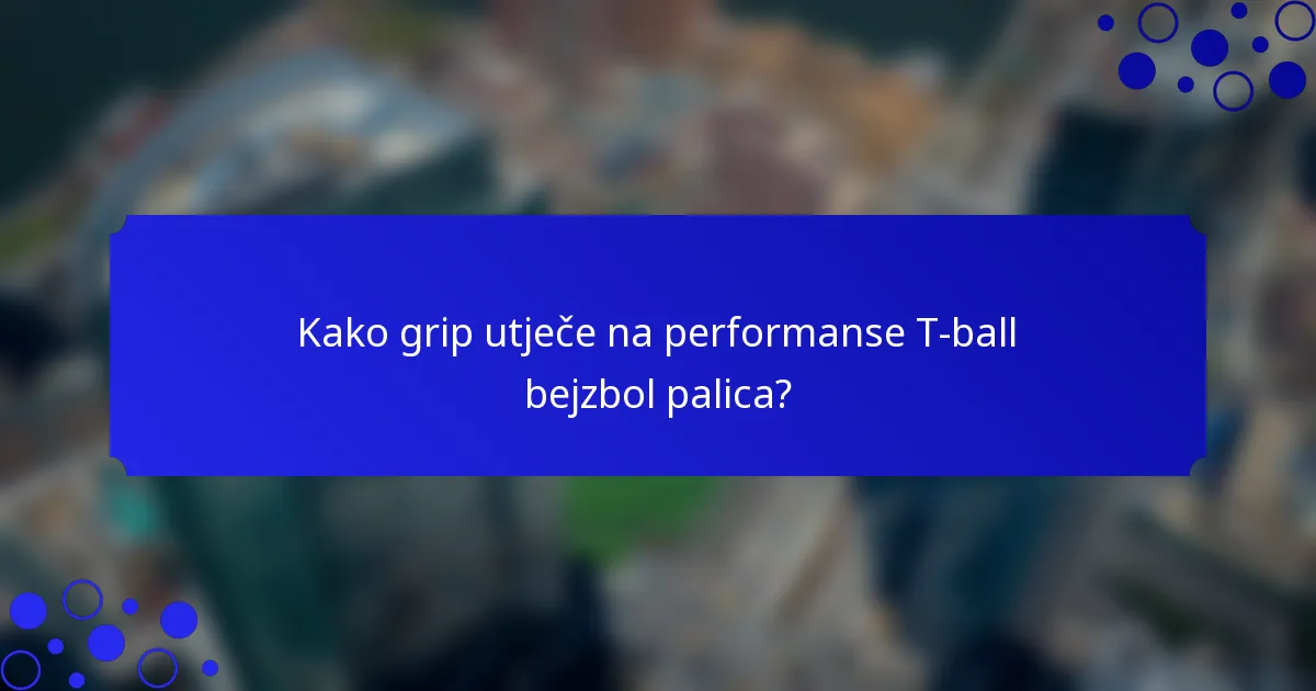 Kako grip utječe na performanse T-ball bejzbol palica?