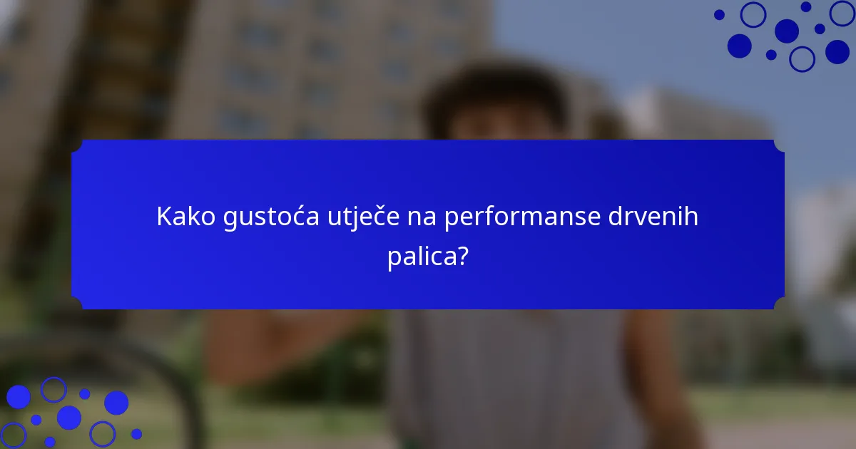 Kako gustoća utječe na performanse drvenih palica?