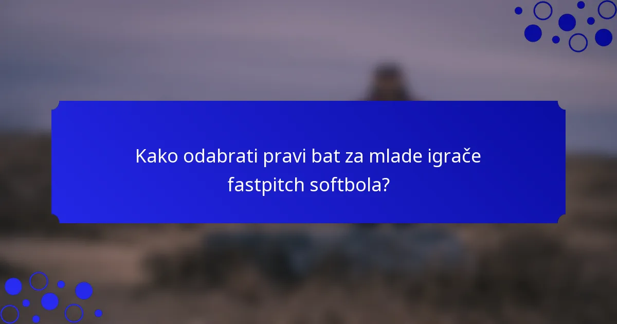 Kako odabrati pravi bat za mlade igrače fastpitch softbola?