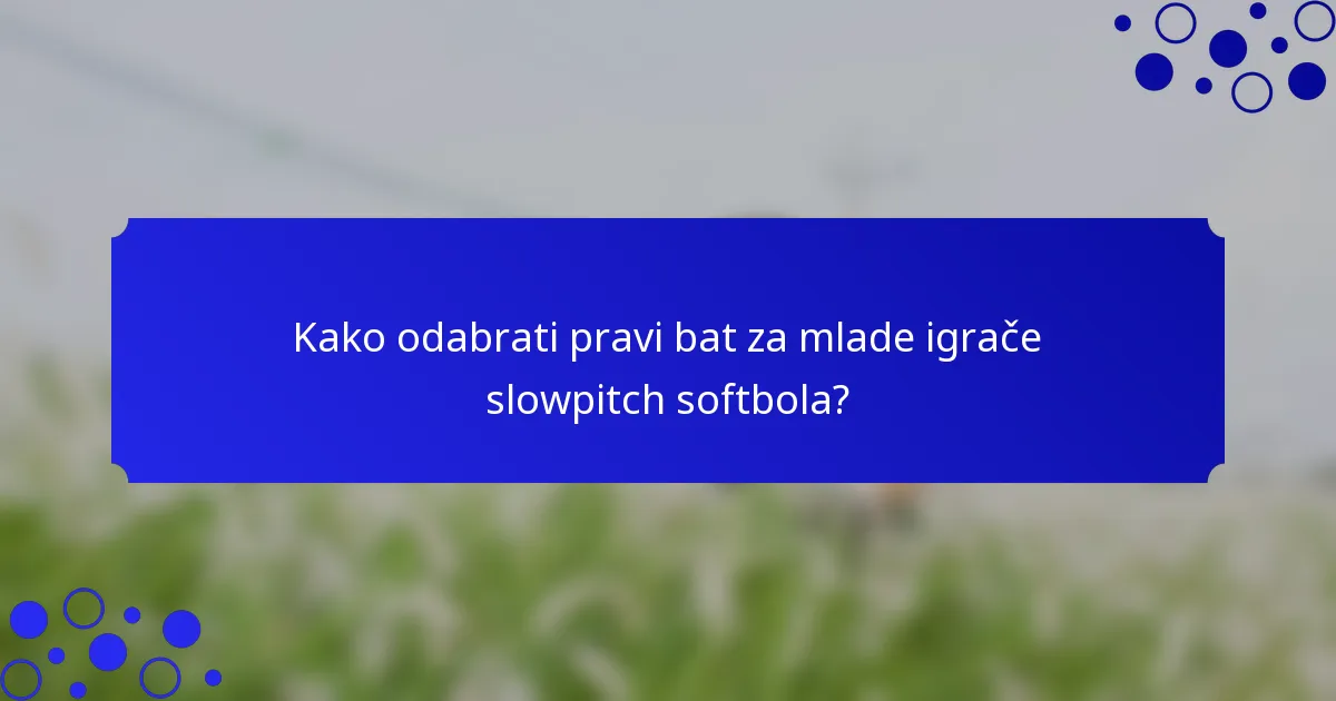 Kako odabrati pravi bat za mlade igrače slowpitch softbola?