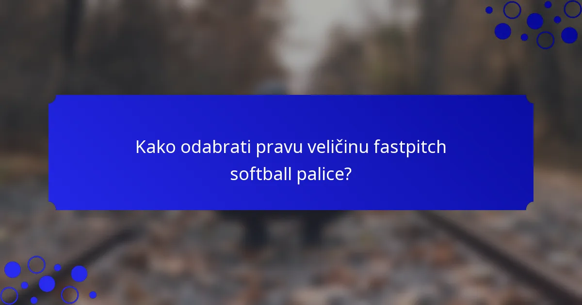 Kako odabrati pravu veličinu fastpitch softball palice?