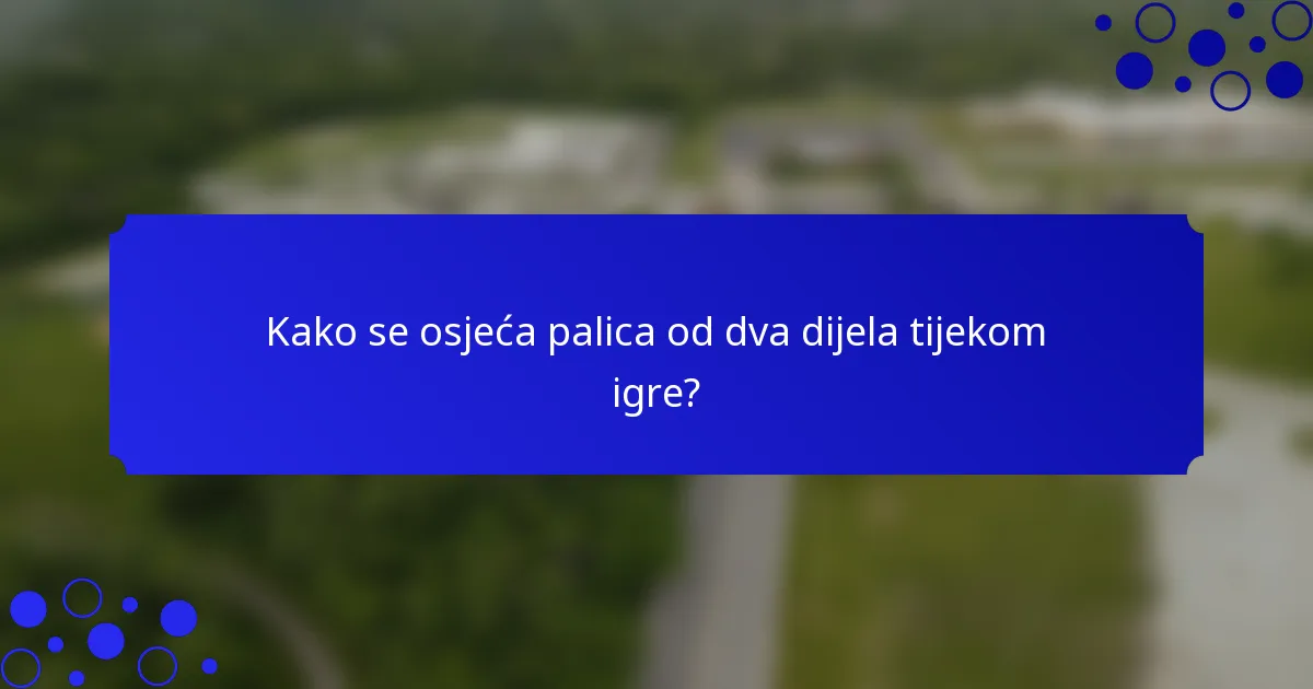 Kako se osjeća palica od dva dijela tijekom igre?