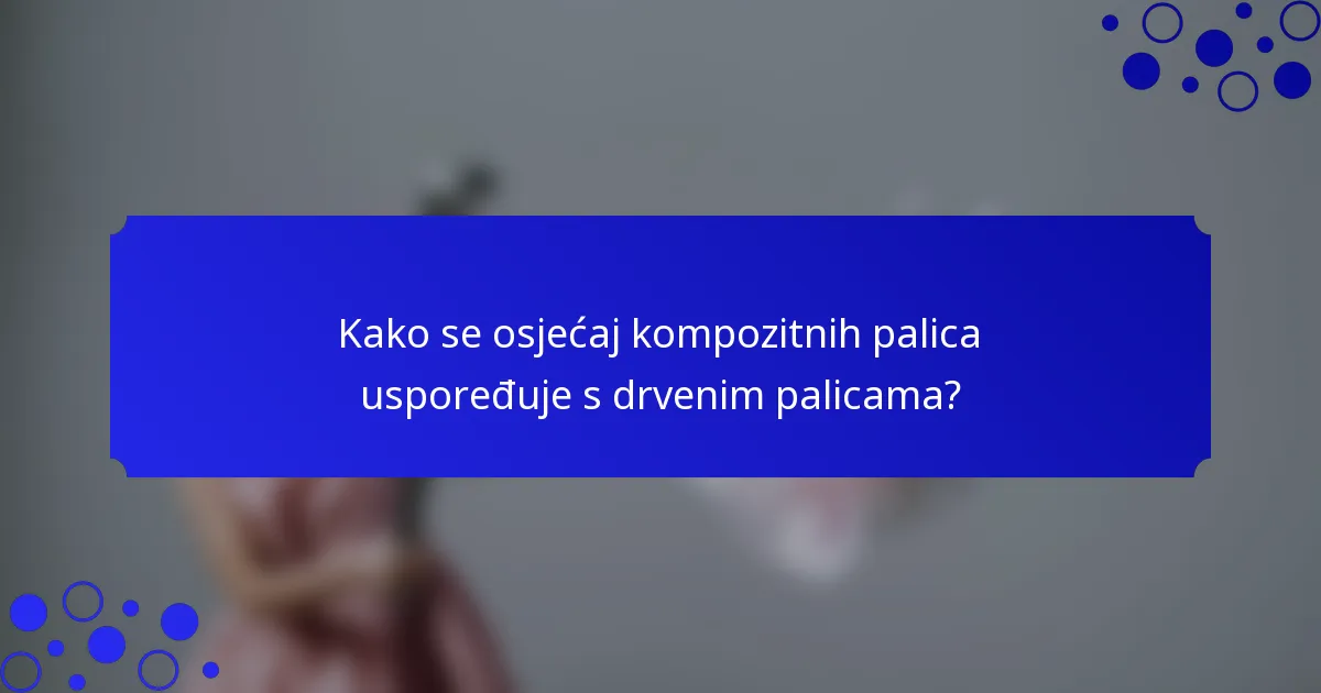 Kako se osjećaj kompozitnih palica uspoređuje s drvenim palicama?