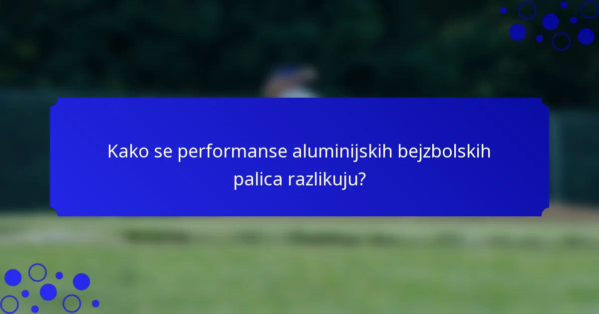 Kako se performanse aluminijskih bejzbolskih palica razlikuju?