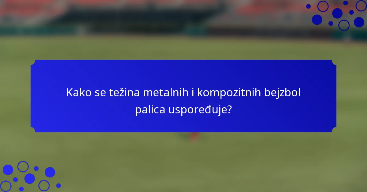 Kako se težina metalnih i kompozitnih bejzbol palica uspoređuje?