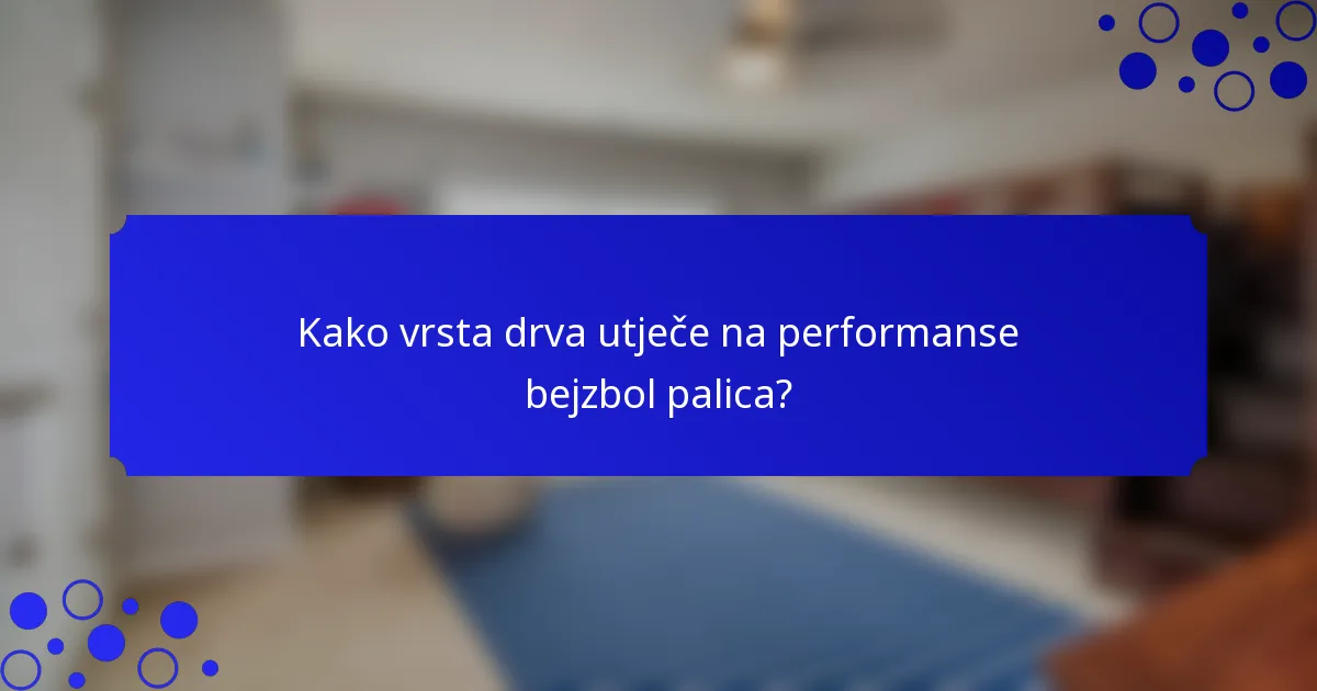 Kako vrsta drva utječe na performanse bejzbol palica?