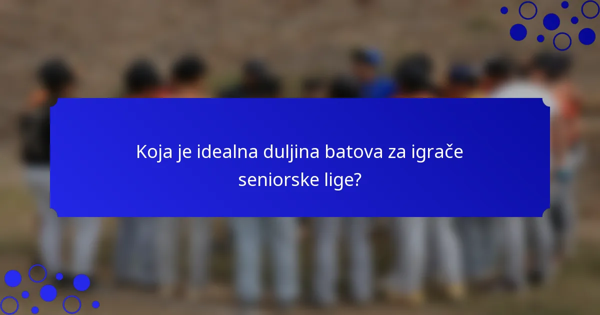 Koja je idealna duljina batova za igrače seniorske lige?