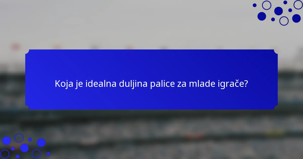 Koja je idealna duljina palice za mlade igrače?