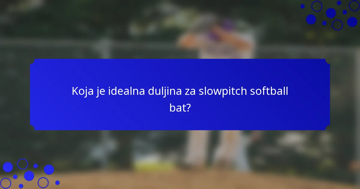 Koja je idealna duljina za slowpitch softball bat?