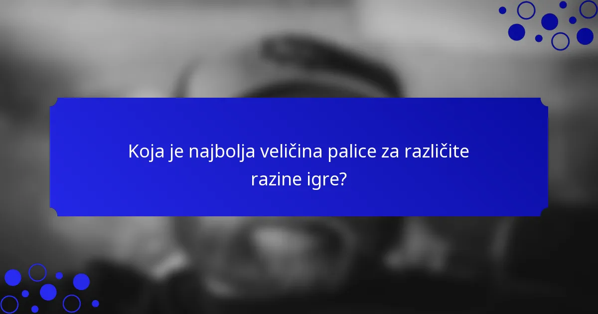Koja je najbolja veličina palice za različite razine igre?
