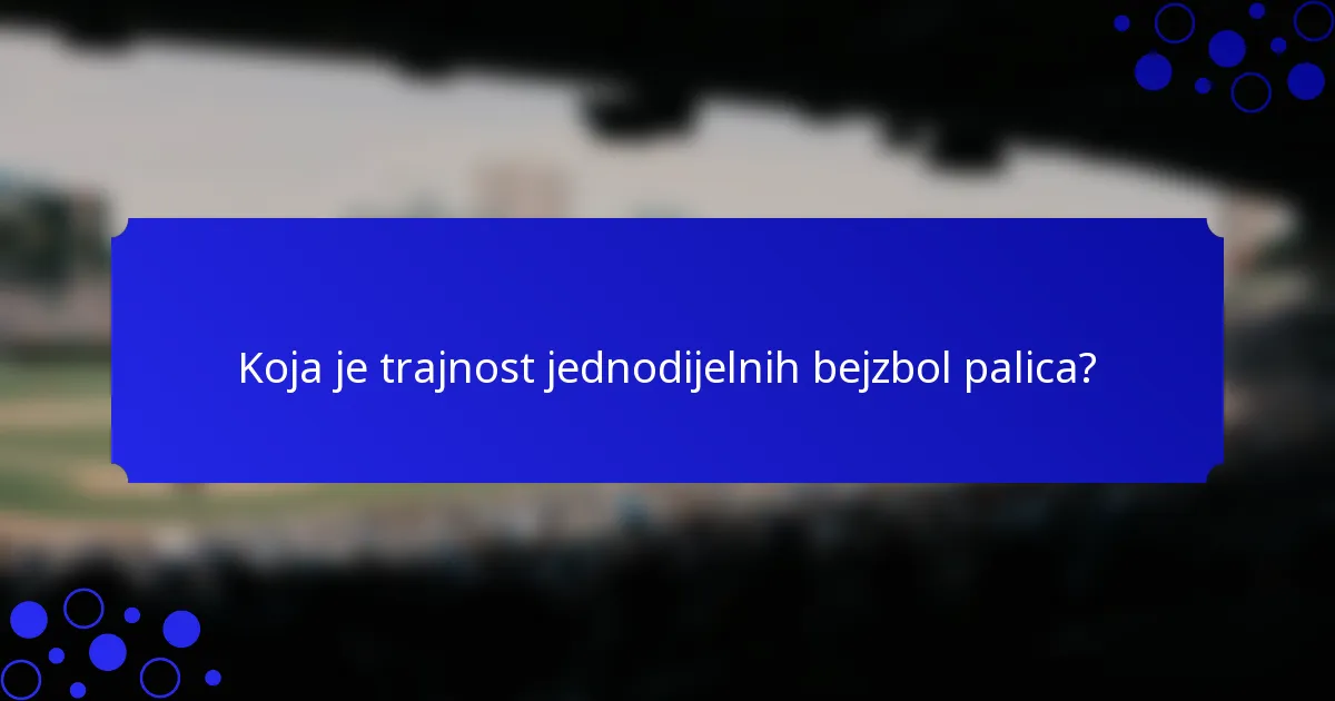 Koja je trajnost jednodijelnih bejzbol palica?