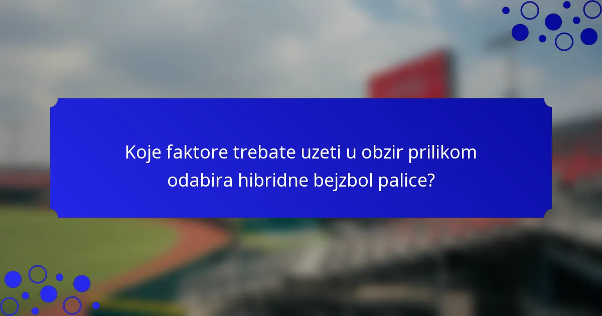 Koje faktore trebate uzeti u obzir prilikom odabira hibridne bejzbol palice?