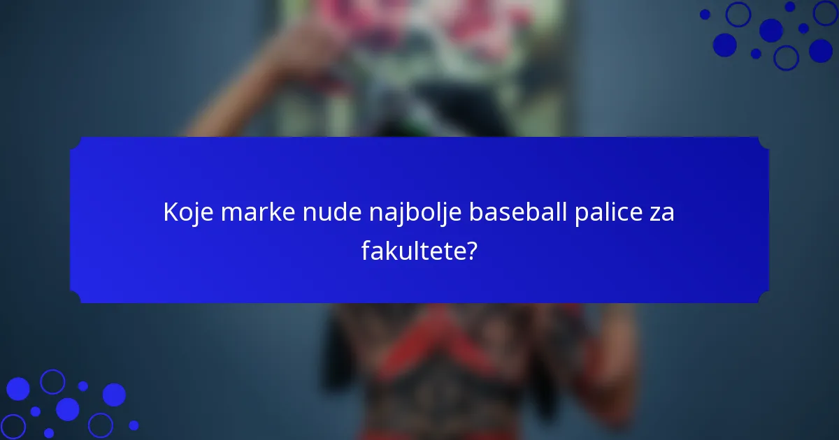 Koje marke nude najbolje baseball palice za fakultete?