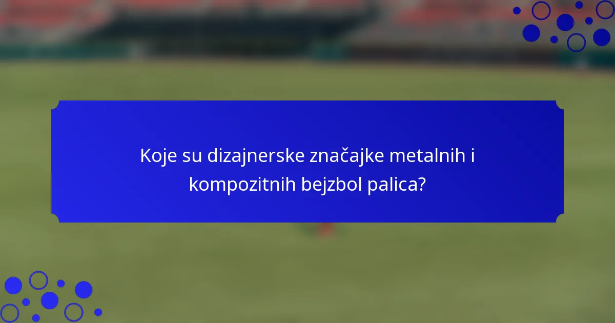 Koje su dizajnerske značajke metalnih i kompozitnih bejzbol palica?