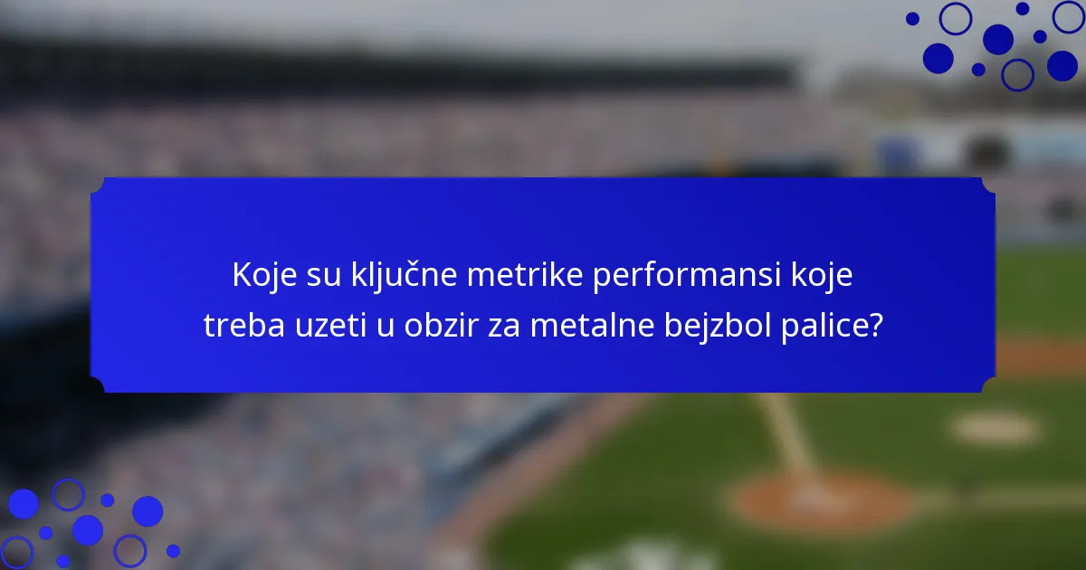 Koje su ključne metrike performansi koje treba uzeti u obzir za metalne bejzbol palice?