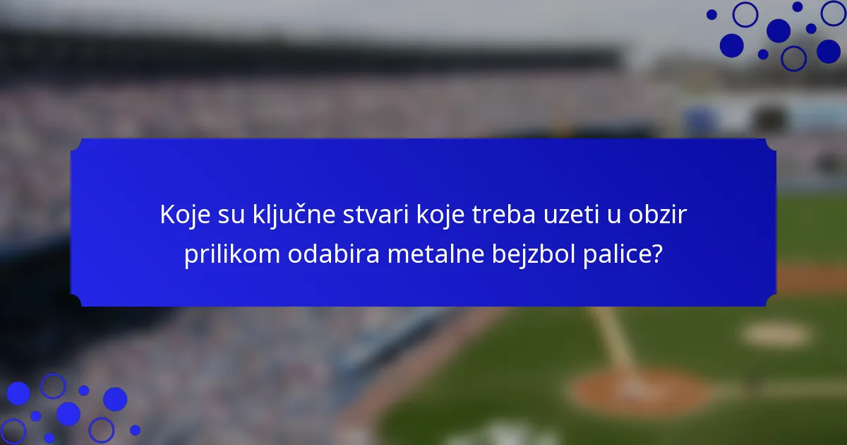 Koje su ključne stvari koje treba uzeti u obzir prilikom odabira metalne bejzbol palice?