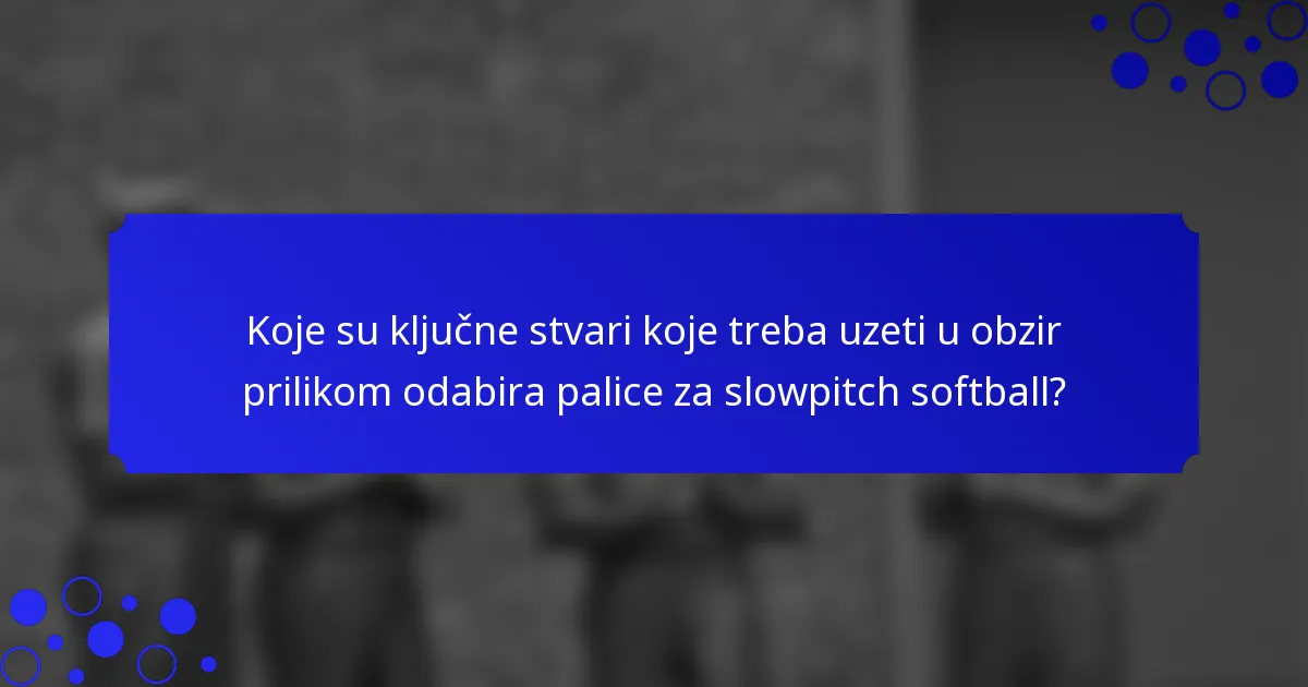 Koje su ključne stvari koje treba uzeti u obzir prilikom odabira palice za slowpitch softball?