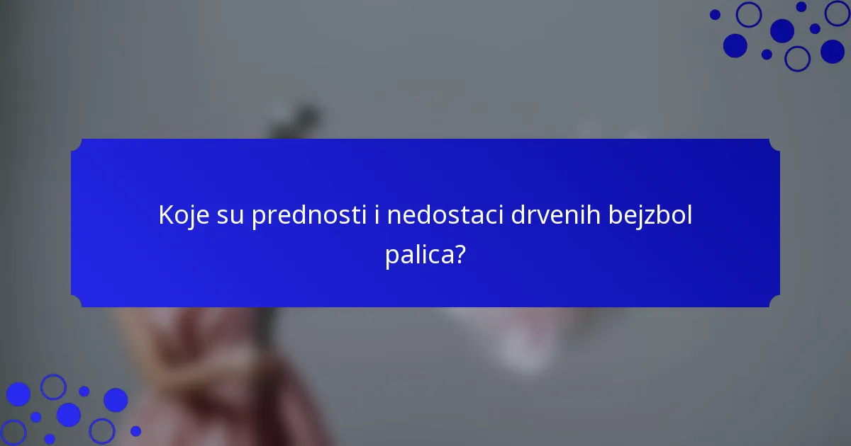 Koje su prednosti i nedostaci drvenih bejzbol palica?