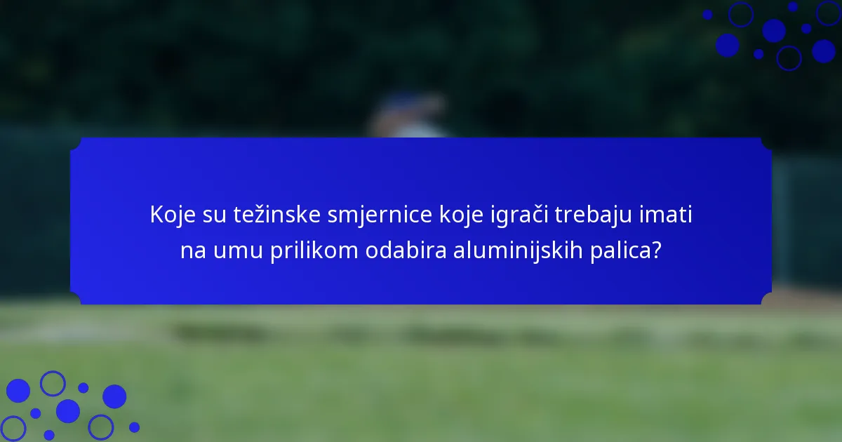 Koje su težinske smjernice koje igrači trebaju imati na umu prilikom odabira aluminijskih palica?