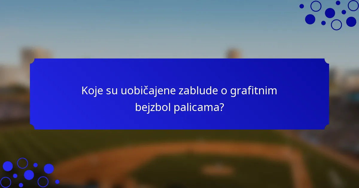 Koje su uobičajene zablude o grafitnim bejzbol palicama?