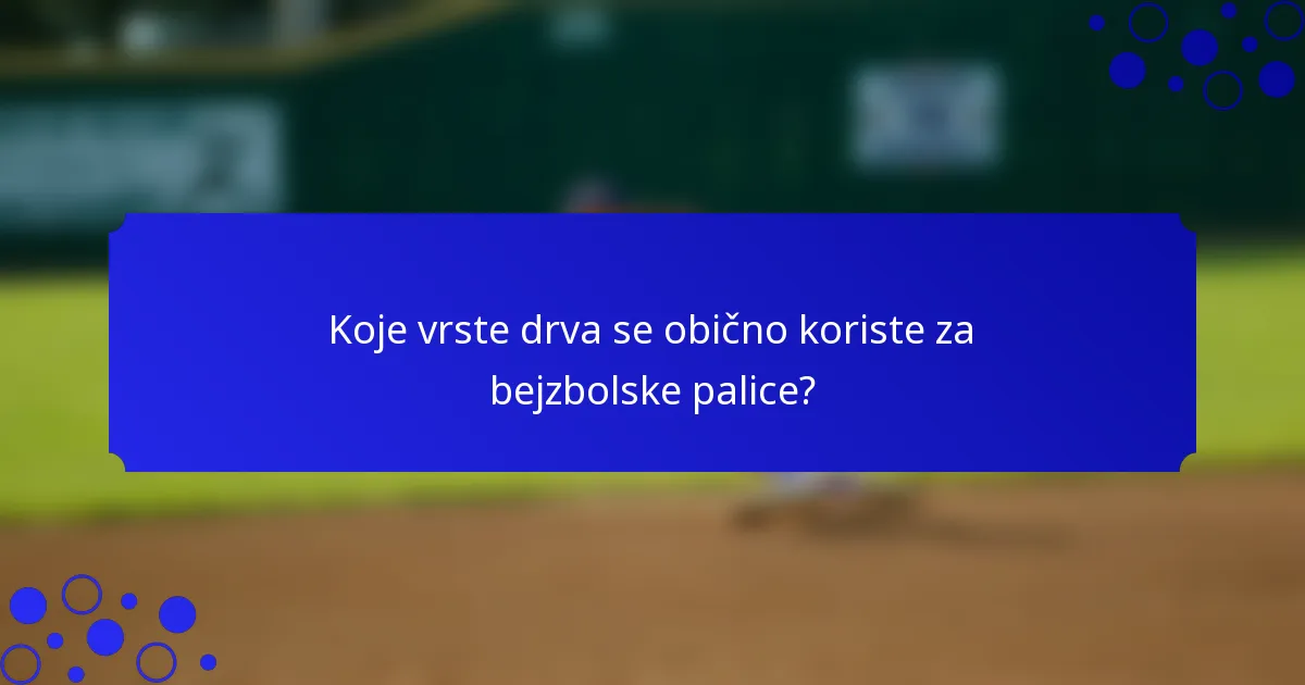 Koje vrste drva se obično koriste za bejzbolske palice?