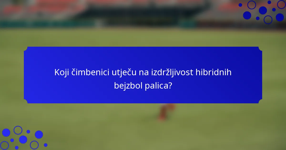 Koji čimbenici utječu na izdržljivost hibridnih bejzbol palica?