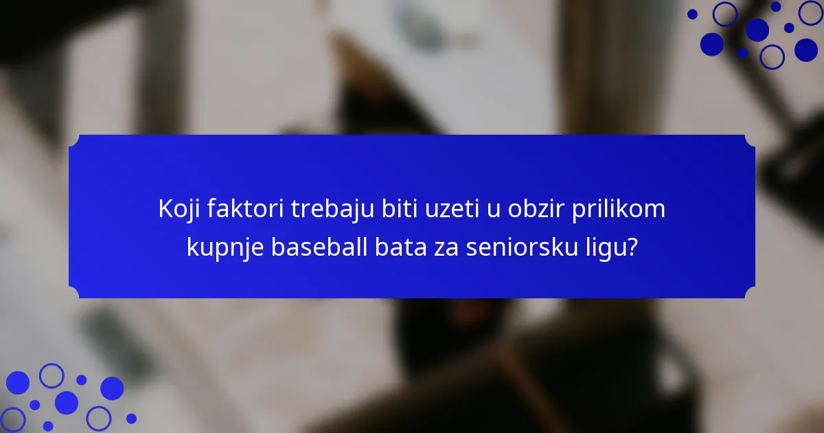 Koji faktori trebaju biti uzeti u obzir prilikom kupnje baseball bata za seniorsku ligu?