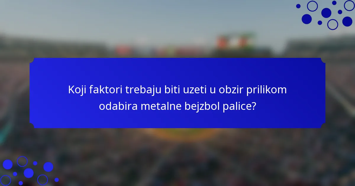 Koji faktori trebaju biti uzeti u obzir prilikom odabira metalne bejzbol palice?