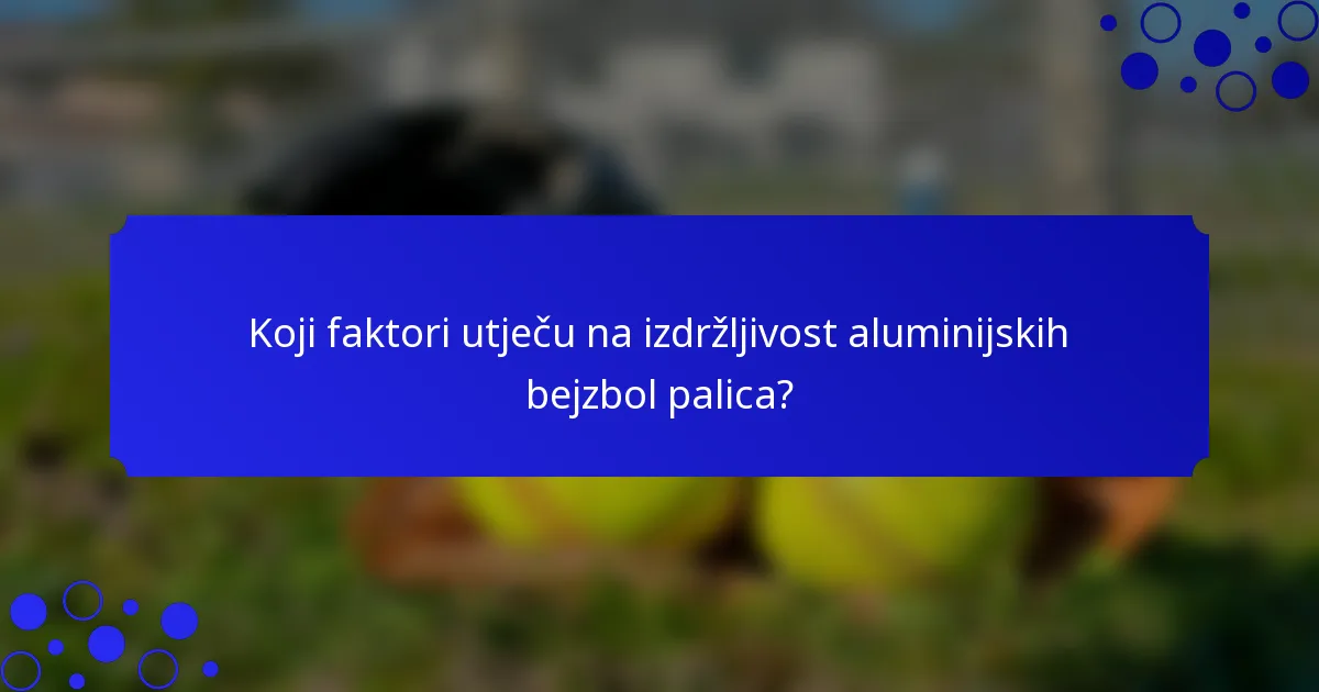 Koji faktori utječu na izdržljivost aluminijskih bejzbol palica?