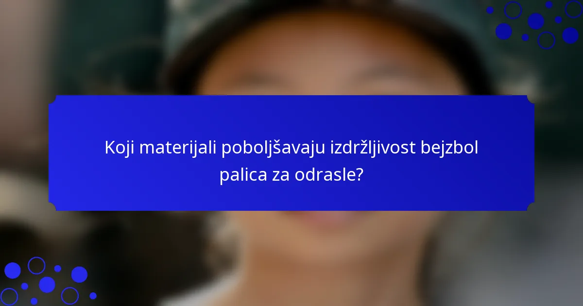 Koji materijali poboljšavaju izdržljivost bejzbol palica za odrasle?