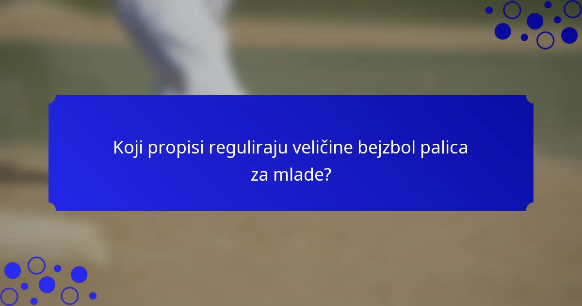 Koji propisi reguliraju veličine bejzbol palica za mlade?
