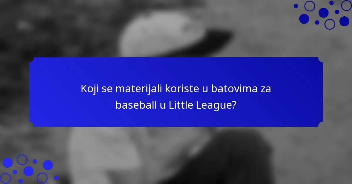 Koji se materijali koriste u batovima za baseball u Little League?