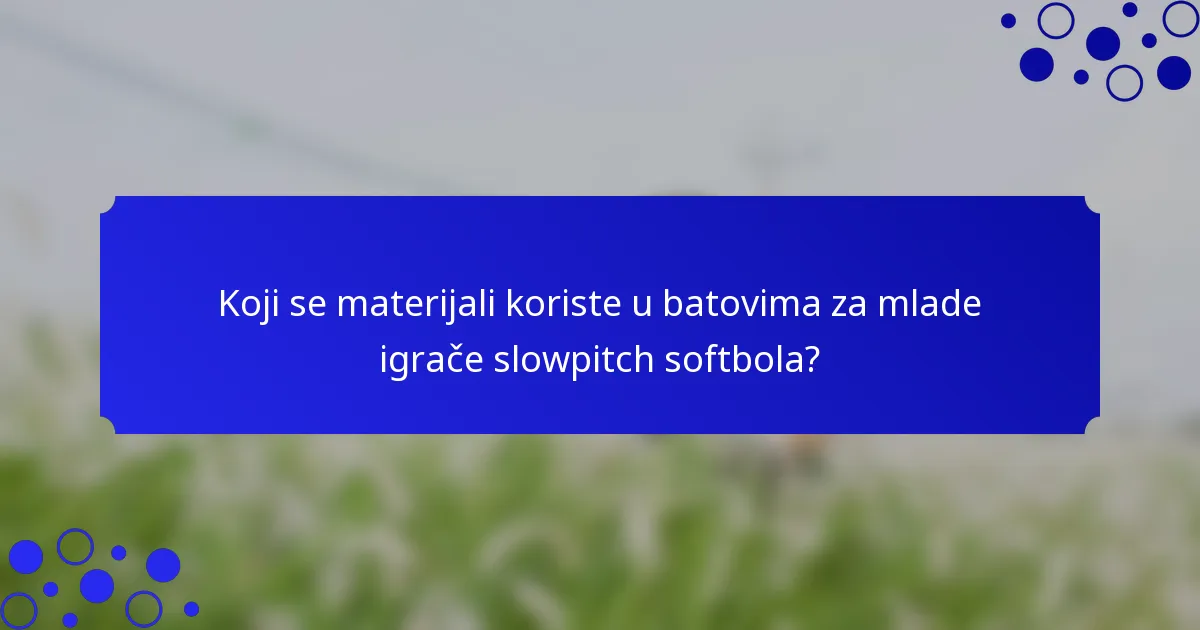 Koji se materijali koriste u batovima za mlade igrače slowpitch softbola?