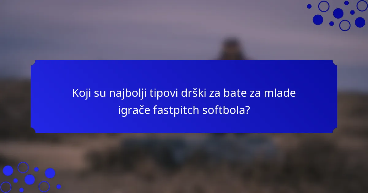 Koji su najbolji tipovi drški za bate za mlade igrače fastpitch softbola?