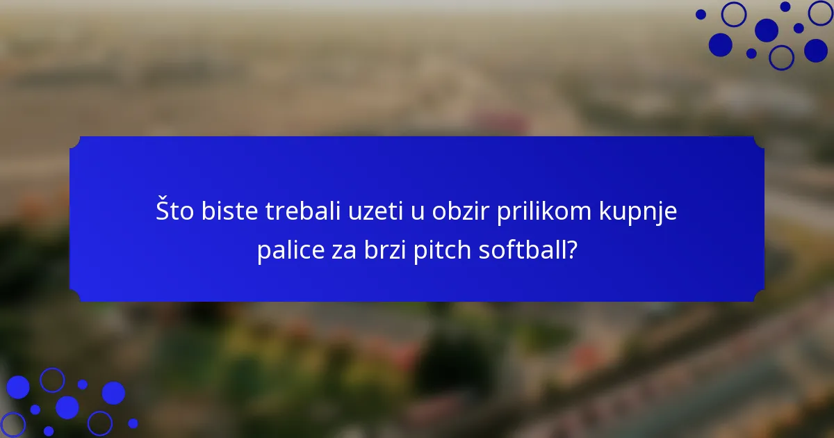 Što biste trebali uzeti u obzir prilikom kupnje palice za brzi pitch softball?